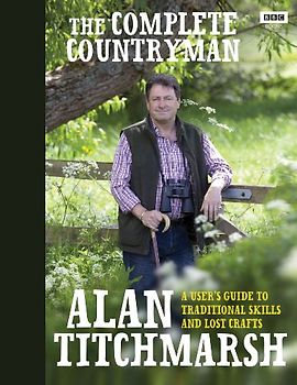 The Complete Countryman: A User's Guide to Traditional Skills and Lost Crafts: Rediscovering Lost Crafts and Traditional Skills