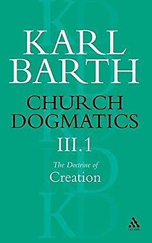 Church Dogmatics the Doctrine of Creation, Volume 3, Part 1