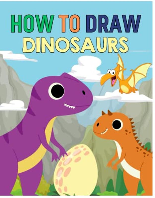How To Draw Dinosaurs: A Dinosaur Drawing Book Kid-Friendly Fun and Easy Guide for Little Boys and Girls