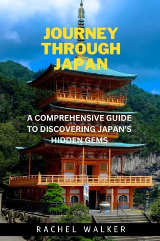 JOURNEY THROUGH JAPAN: A COMPREHENSIVE GUIDE TO DISCOVERING JAPAN’S HIDDEN GEMS