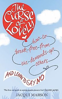 The Curse of Lovely: How to break free from the demands of others and learn how to say no