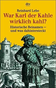War Karl der Kahle wirklich kahl?. Historische Beinamen - und was dahintersteckt