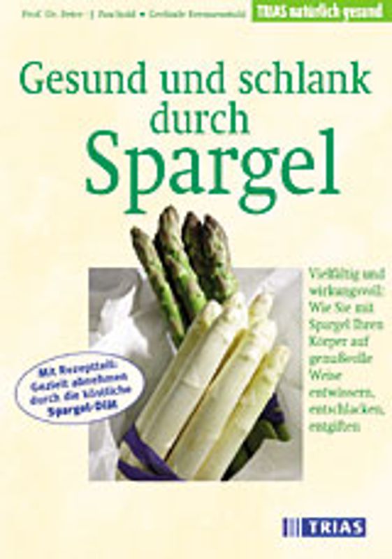 Gesund und schlank durch Spargel. Vielfältig und wirkungsvoll: Wie Sie mit Spargel Ihren Körper auf genussvolle Weise entwässern, entschlacken, entgiften