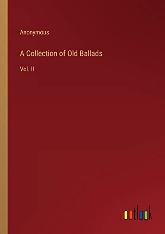 A Collection of Old Ballads: Vol. II