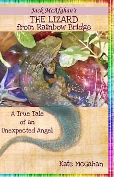 The Lizard from Rainbow Bridge: The Tale of an Unexpected Angel (Jack McAfghan Pet Loss Trilogy, Band 2)