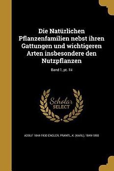 Die Natürlichen Pflanzenfamilien nebst ihren Gattungen und wichtigeren Arten insbesondere den Nutzpflanzen; Band 1, pt. 1ii