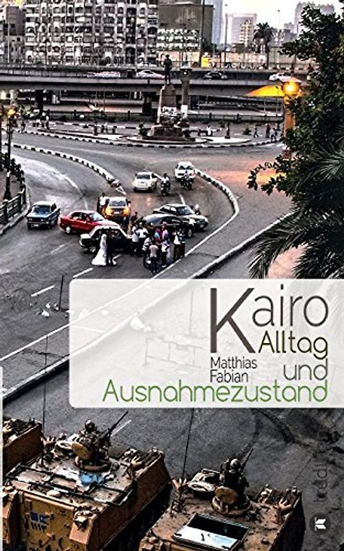 Kairo: Alltag und Ausnahmezustand - Fabian, Matthias