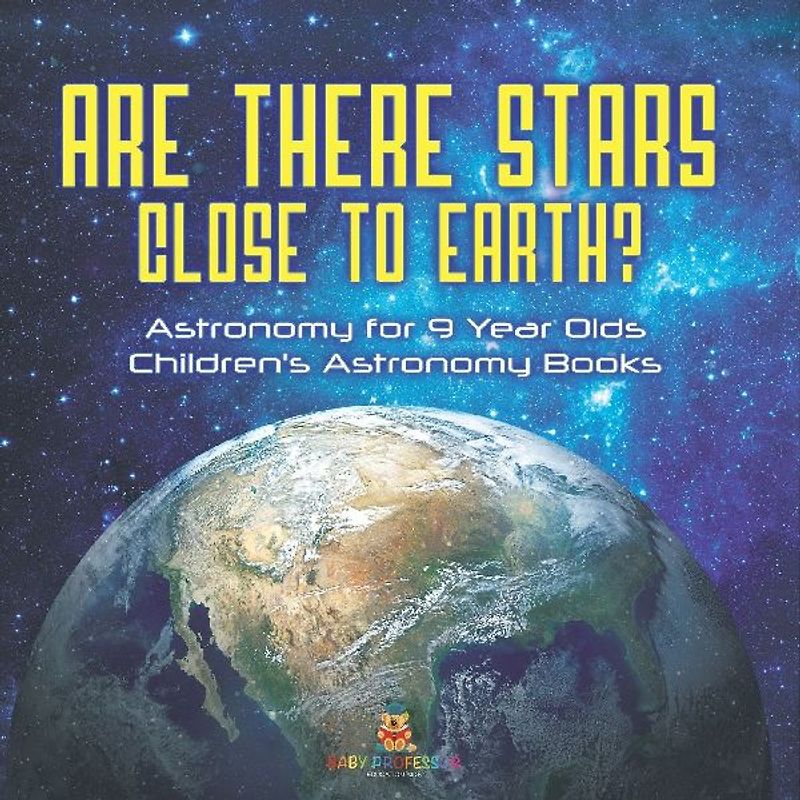 Are There Stars Close To Earth? Astronomy for 9 Year Olds | Children's Astronomy Books