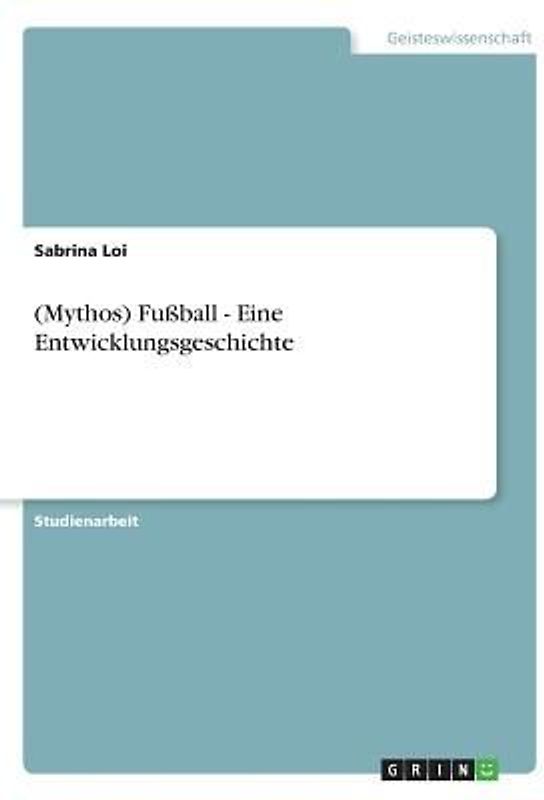 (Mythos) Fußball - Eine Entwicklungsgeschichte