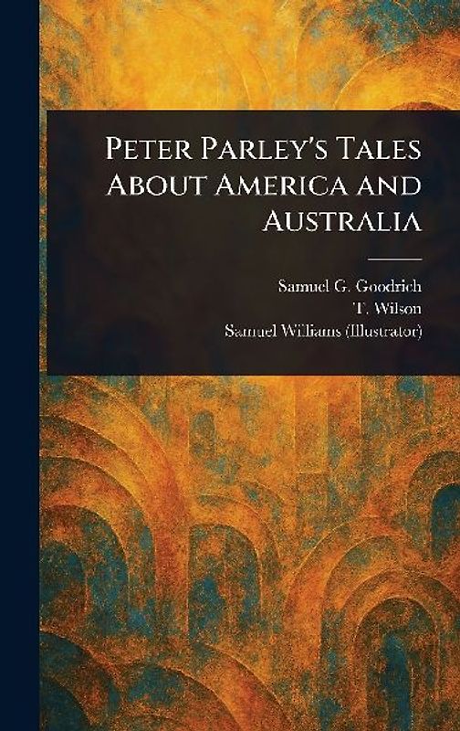 Peter Parley's Tales About America and Australia