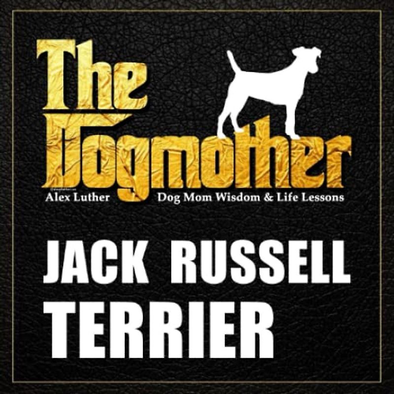 The Dogmother: Jack Russell Terrier: (Dog Mom Wisdom & Life Lessons)