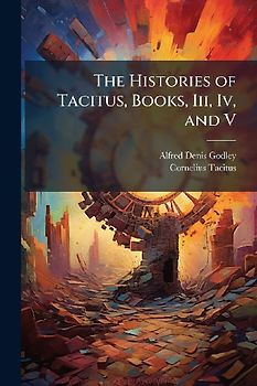 The Histories of Tacitus, Books, Iii, Iv, and V