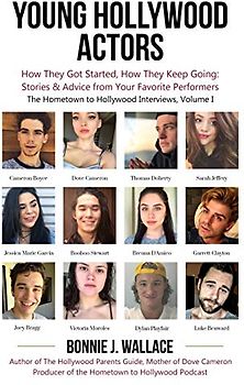 Young Hollywood Actors: How They Got Started, How They Keep Going: Stories and Advice from Your Favorite Performers