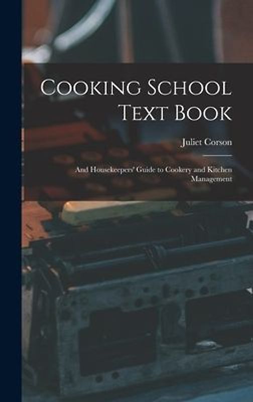 Cooking School Text Book; and Housekeepers' Guide to Cookery and Kitchen Management
