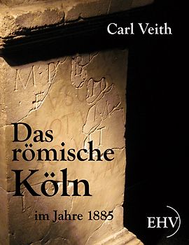 Das römische Köln im Jahre 1885