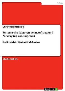 Systemische Faktoren beim Aufstieg und Niedergang von Imperien: Am Beispiel der USA im 20. Jahrhundert