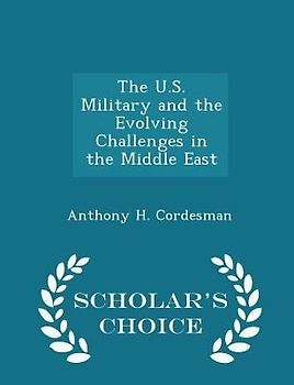 The U.S. Military and the Evolving Challenges in the Middle East - Scholar's Choice Edition