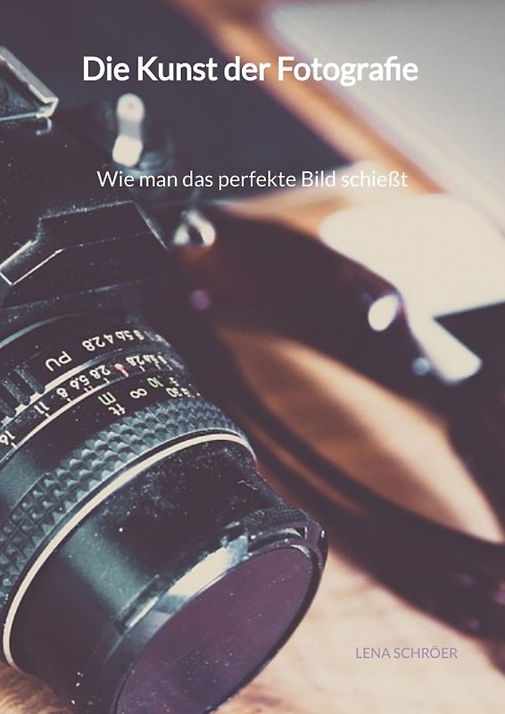 Die Kunst der Fotografie - Wie man das perfekte Bild schießt