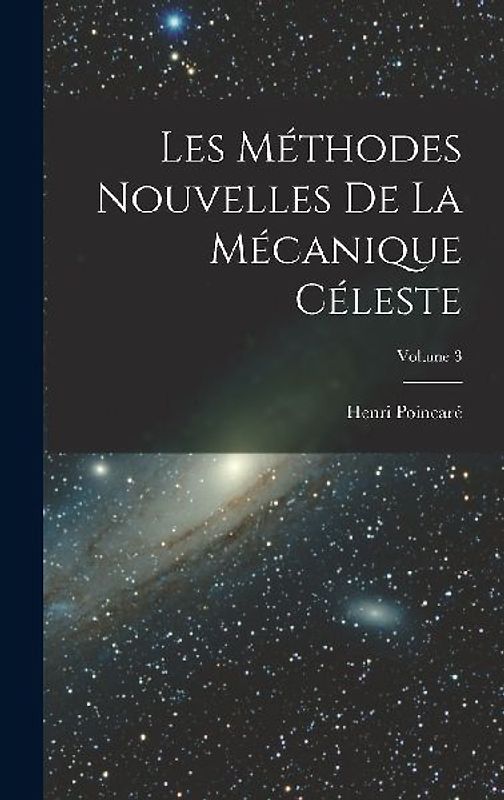 Les méthodes nouvelles de la mécanique céleste; Volume 3