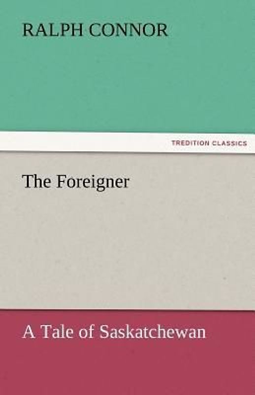The Foreigner A Tale of Saskatchewan