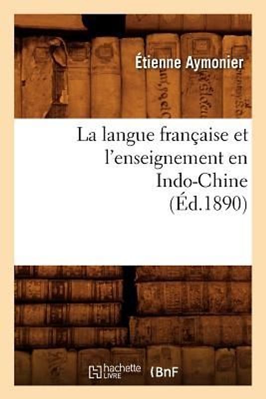 La Langue Française Et l'Enseignement En Indo-Chine (Éd.1890)