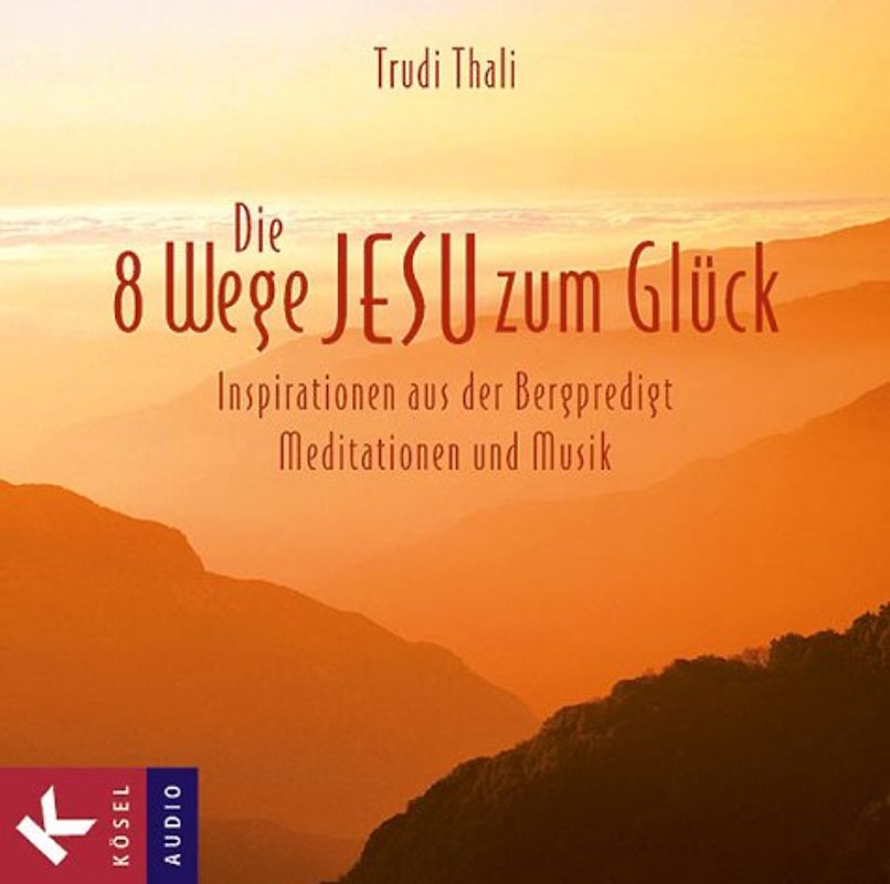 Die 8 Wege Jesu zum Glück. Inspirationen aus der Bergpredigt. Meditationen und Musik
