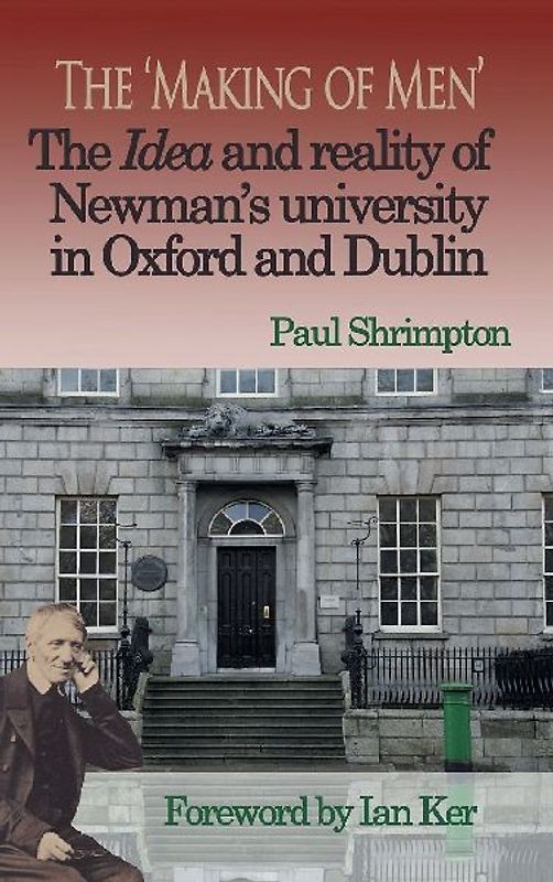 The 'Making of Men'. The Idea and Reality of Newman's university in Oxford and Dublin