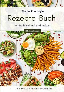 Marias Foodstyle | Rezepte-Buch: einfach, schnell und lecker