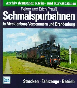 Schmalspurbahnen in Mecklenburg-Vorpommern und Brandenburg. Strecken, Fahrzeuge, Betriebe