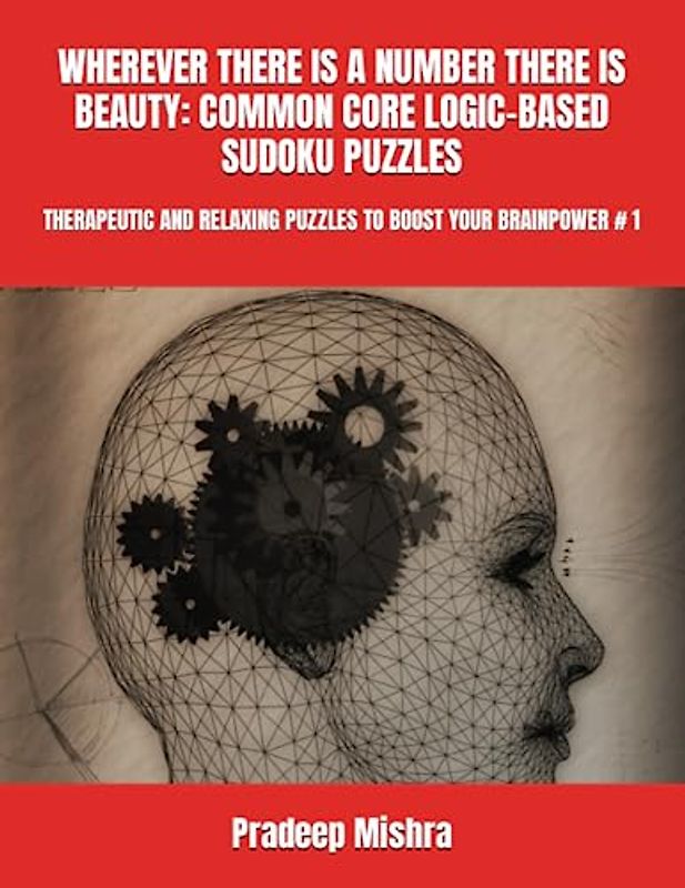 WHEREVER THERE IS A NUMBER THERE IS BEAUTY: COMMON CORE LOGIC-BASED SUDOKU PUZZLES: THERAPEUTIC AND RELAXING PUZZLES TO BOOST YOUR BRAINPOWER # 1