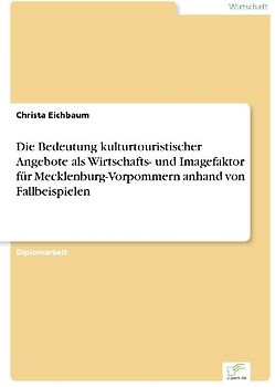Die Bedeutung kulturtouristischer Angebote als Wirtschafts- und Imagefaktor für Mecklenburg-Vorpommern anhand von Fallbeispielen