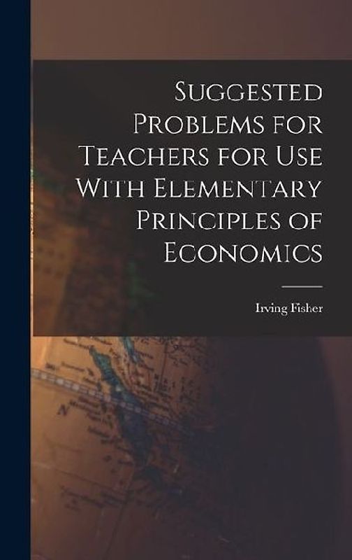 Suggested Problems for Teachers for Use With Elementary Principles of Economics