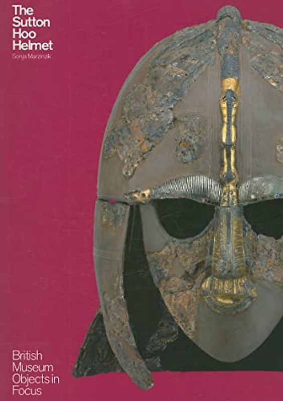 The Sutton Hoo Helmet: Britisch Museum Objects in Focus (British Museum Objects in Focus)