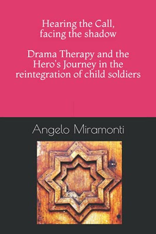 Hearing the Call, facing the shadow: Drama Therapy and the Hero's Journey in the Reintegration of Child Soldiers