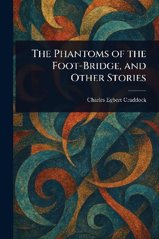 The Phantoms of the Foot-Bridge, and Other Stories
