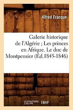 Galerie Historique de l'Algérie Les Princes En Afrique. Le Duc de Montpensier (Éd.1845-1846)