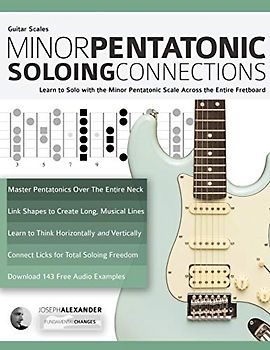 Guitar Scales: Minor Pentatonic Soloing Connections: Learn to Solo with the Minor Pentatonic Scale Across the Entire Fretboard (Learn Guitar Theory and Technique, Band 1)