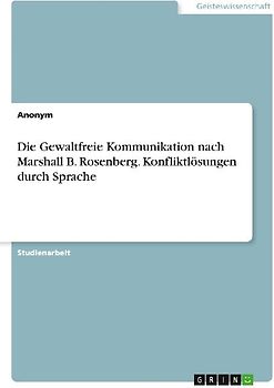 Die Gewaltfreie Kommunikation nach Marshall B. Rosenberg. Konfliktlösungen durch Sprache