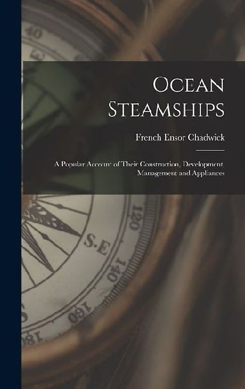 Ocean Steamships: A Popular Account of Their Construction, Development, Management and Appliances