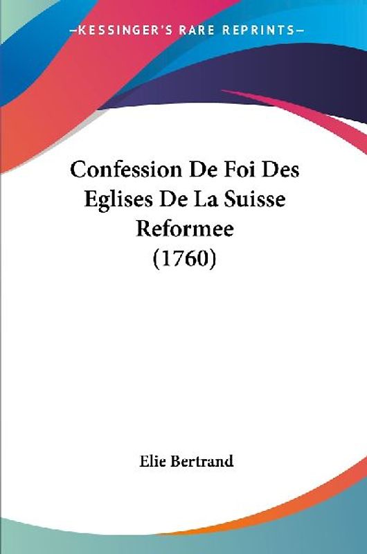 Confession De Foi Des Eglises De La Suisse Reformee (1760)