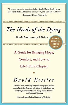 The Needs of the Dying: A Guide for Bringing Hope, Comfort, and Love to Life's Final Chapter