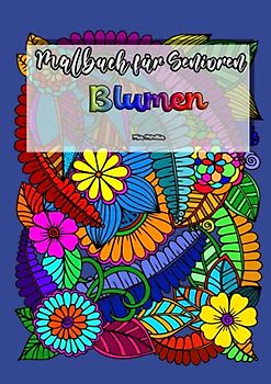 Malbuch für Senioren Blumen: Malbuch für Senioren und alle Blumenliebhaber | Liebevolle Geschenkidee zur Entspannung und Achtsamkeit