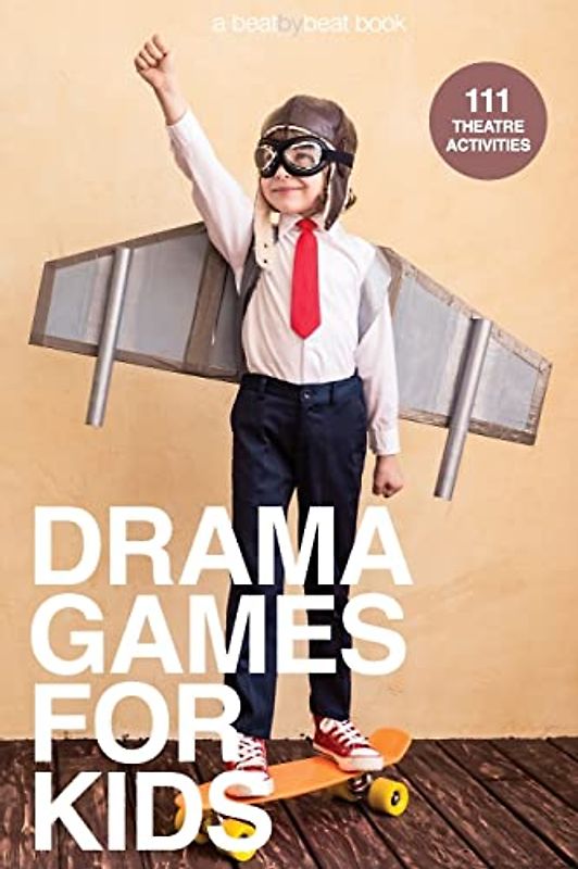 Drama Games for Kids: 111 of Today’s Best Theatre Games