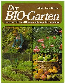 Der Bio-Garten. Gemüse, Obst und Blumen naturgemäss angebaut