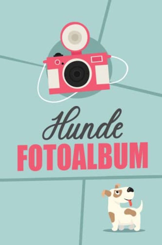 Hunde Fotoalbum: Erinnerungsbuch & gleichzeitig Fotoalbum für die tollsten Momente mit deinem Hund