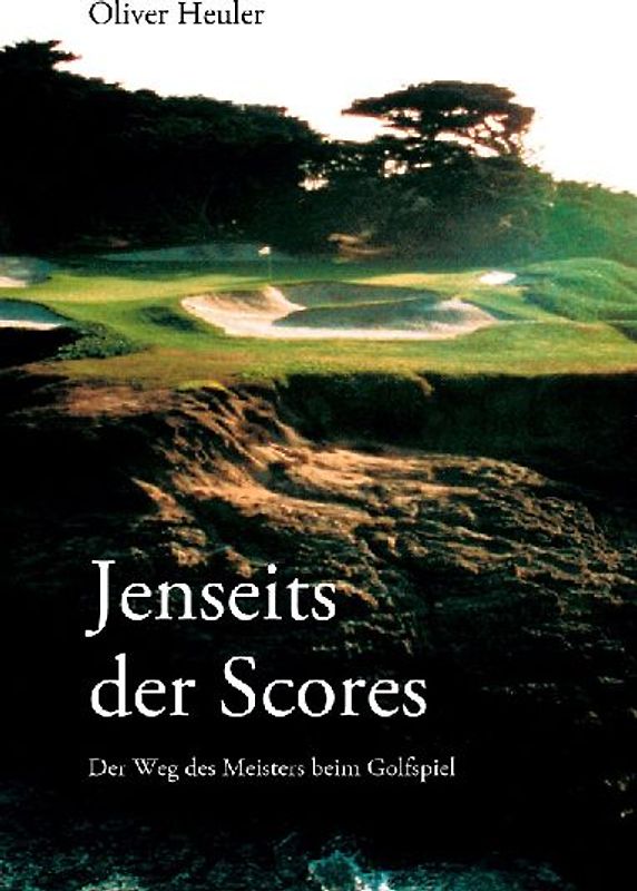 Jenseits der Scores: Der Weg des Meisters beim Golfspiel - Oliver Heuler