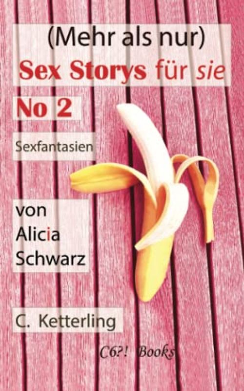 (Mehr als nur) Sex Storys für sie – No 2: Sexfantasien: von Alicia Schwarz. Sex. Erotik. Abenteuer. (Sex Kurzgeschichten für Frauen – ab 18 ohne Tabus!, Band 2)