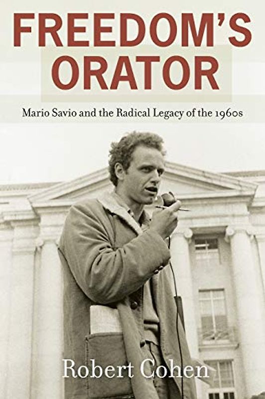 Freedom's Orator: Mario Savio and the Radical Legacy of the 1960s