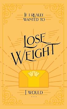 If I Really Wanted to Lose Weight, I Would...