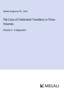 The Lives of Celebrated Travellers; In Three Volumes